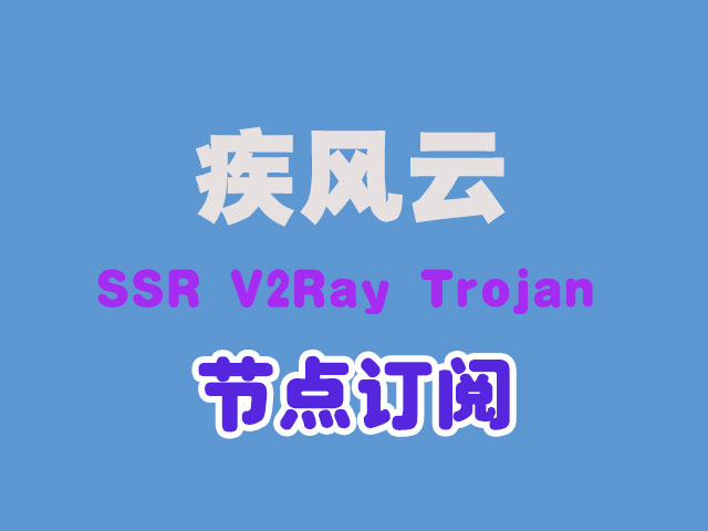疾风云SSR节点订阅_疾风云V2Ray节点订阅_疾风云Trojan节点订阅